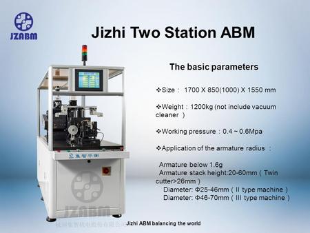 Jizhi ABM balancing the world  Size ： 1700 X 850(1000) X 1550 mm  Weight ： 1200kg (not include vacuum cleaner ）  Working pressure ： 0.4 ～ 0.6Mpa 
