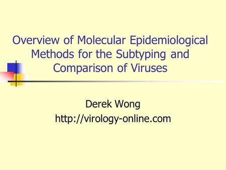 Overview of Molecular Epidemiological Methods for the Subtyping and Comparison of Viruses Derek Wong