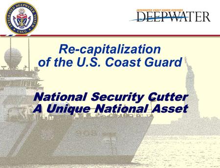National Security Cutter A Unique National Asset Re-capitalization of the U.S. Coast Guard.