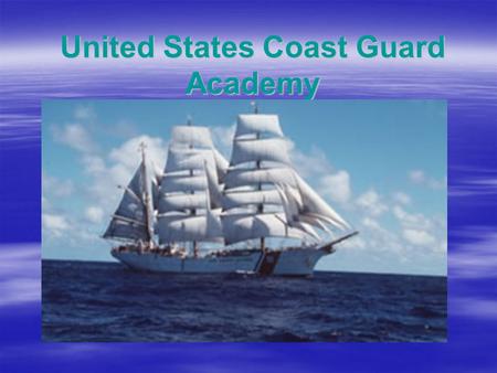 United States Coast Guard Academy. What is it  Smallest of the 5 Academies 973 cadets  Highly Selective only 1 in 8 accepted  No tuition, books, fees.