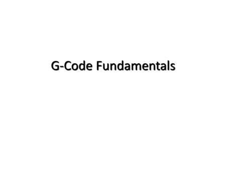 G-Code Fundamentals.
