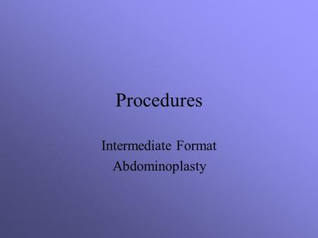 Procedures Intermediate Format Abdominoplasty. Objectives Assess the related terminology and pathophysiology of the ____________. Analyze the diagnostic.
