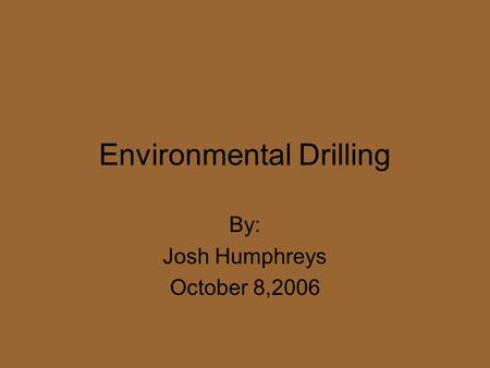 Environmental Drilling By: Josh Humphreys October 8,2006.