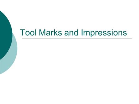 Tool Marks and Impressions. Tool Manufacturing  When tools are made, during the manufacturing process imperfections are left on the tools’ surface. 