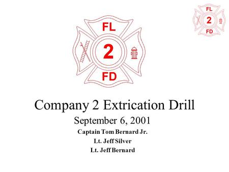 Company 2 Extrication Drill September 6, 2001 Captain Tom Bernard Jr. Lt. Jeff Silver Lt. Jeff Bernard.