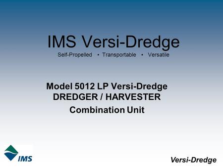 IMS Versi-Dredge Self-Propelled Transportable Versatile Model 5012 LP Versi-Dredge DREDGER / HARVESTER Combination Unit Versi-Dredge.