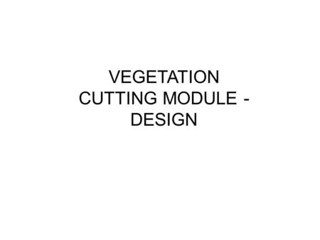 VEGETATION CUTTING MODULE - DESIGN. Deminers want to be helped in vegetation cutting, specially palm leafs.