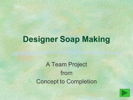 Designer Soap Making A Team Project from Concept to Completion.