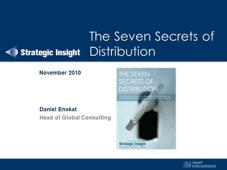 The Seven Secrets of Distribution November 2010 Daniel Enskat Head of Global Consulting.
