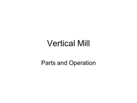 Vertical Mill Parts and Operation. Mill Accidents This is why we study safety….