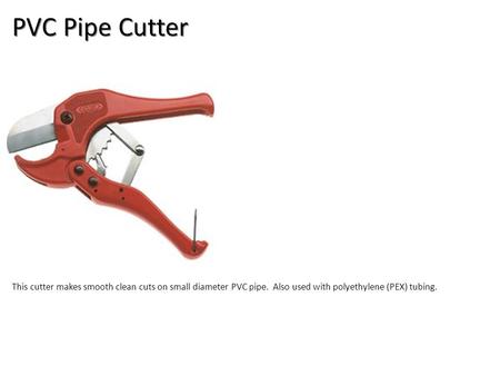 PVC Pipe Cutter Plumbing Tools And Supplies-Plumbing Tools and Supplies Image: PVC_Cutter.jpg Height: 250 Width: 250 This cutter makes smooth clean.
