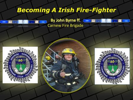 Becoming A Irish Fire-Fighter By John Byrne ff. Carnew Fire Brigade.