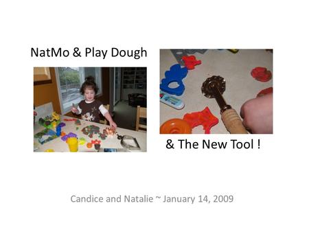 NatMo & Play Dough Candice and Natalie ~ January 14, 2009 & The New Tool !