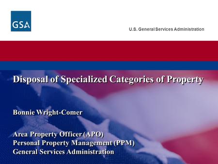 U.S. General Services Administration Bonnie Wright-Comer Area Property Officer (APO) Personal Property Management (PPM) General Services Administration.