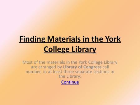 Finding Materials in the York College Library Most of the materials in the York College Library are arranged by Library of Congress call number, in at.