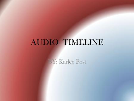 AUDIO TIMELINE BY: Karlee Post. 1877-Thomas Alva Edison, working in his lab, succeeds in recovering Mary’s Little Lamb from a strip of tinfoil wrapped.