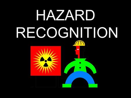 HAZARD RECOGNITION. What does the word “hazard” mean? A hazard is an action or situation that could cause injury or death.