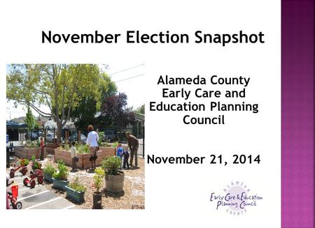 November Election Snapshot Alameda County Early Care and Education Planning Council November 21, 2014.