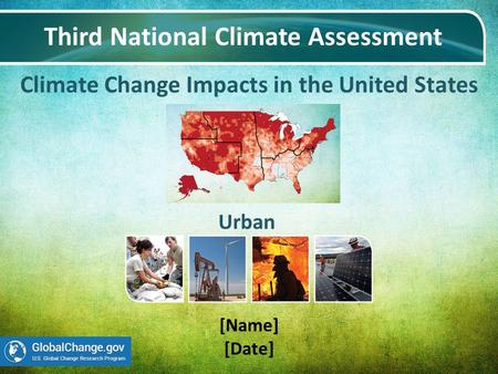 Climate Change Impacts in the United States Third National Climate Assessment [Name] [Date] Urban.
