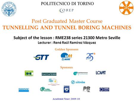 Post Graduated Master Course TUNNELLING AND TUNNEL BORING MACHINES Subject of the lesson : RME238 series 21300 Metro Seville Lecturer : René Raúl Ramírez.