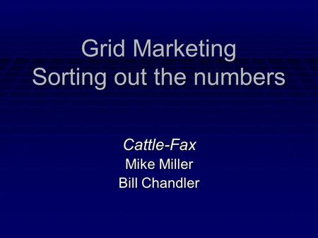Grid Marketing Sorting out the numbers Cattle-Fax Mike Miller Bill Chandler.