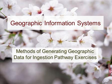 Geographic Information Systems Methods of Generating Geographic Data for Ingestion Pathway Exercises.