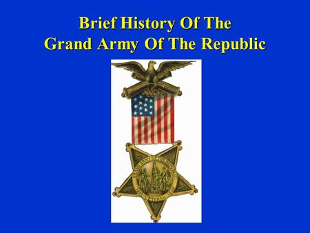 Brief History Of The Grand Army Of The Republic. In previous conflicts the veterans care was the job of family or community. Soldiers then were friends,