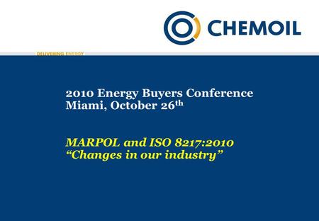 2010 Energy Buyers Conference Miami, October 26 th MARPOL and ISO 8217:2010 “Changes in our industry”