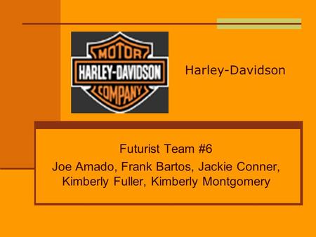 Futurist Team #6 Joe Amado, Frank Bartos, Jackie Conner, Kimberly Fuller, Kimberly Montgomery Harley-Davidson.