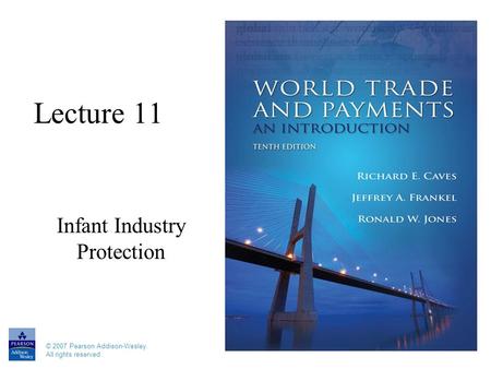 © 2007 Pearson Addison-Wesley. All rights reserved Lecture 11 Infant Industry Protection.