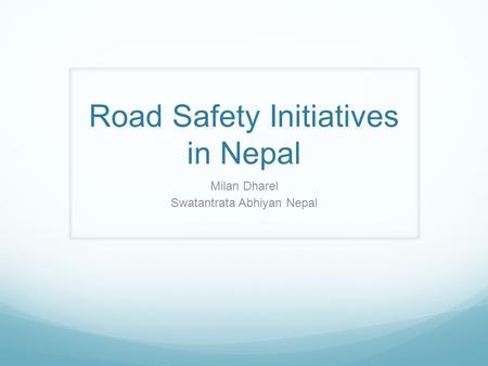 Road Safety Initiatives in Nepal Milan Dharel Swatantrata Abhiyan Nepal.