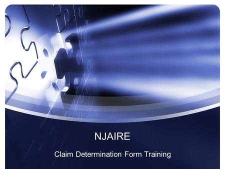 NJAIRE Claim Determination Form Training. Purpose of training Reinforce expectations of member company claim reporting Identify common errors made in.