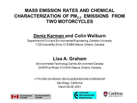 MASS EMISSION RATES AND CHEMICAL CHARACTERIZATION OF PM 2.5 EMISSIONS FROM TWO MOTORCYCLES Deniz Karman and Colin Welburn Department of Civil and Environmental.