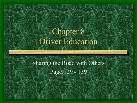 Chapter 8 Driver Education Sharing the Road with Others Page 129 - 139.