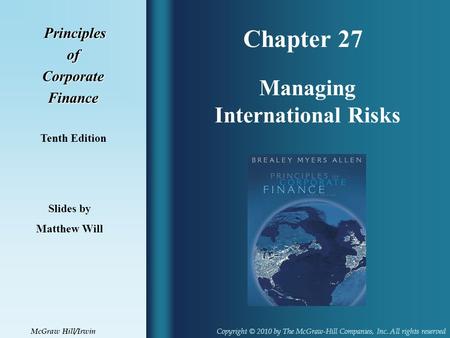 Chapter 27 Principles PrinciplesofCorporateFinance Tenth Edition Managing International Risks Slides by Matthew Will Copyright © 2010 by The McGraw-Hill.