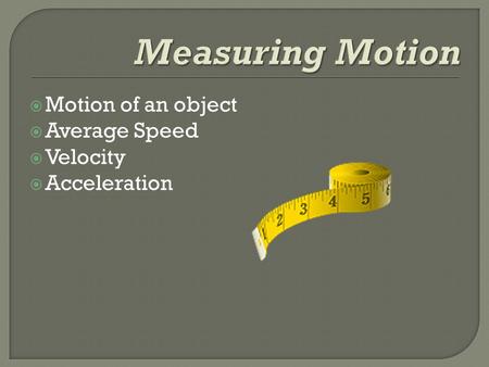 Measuring Motion Motion of an object Average Speed Velocity