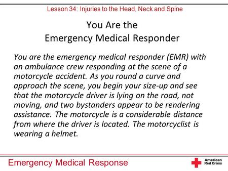 Emergency Medical Response You Are the Emergency Medical Responder You are the emergency medical responder (EMR) with an ambulance crew responding at the.