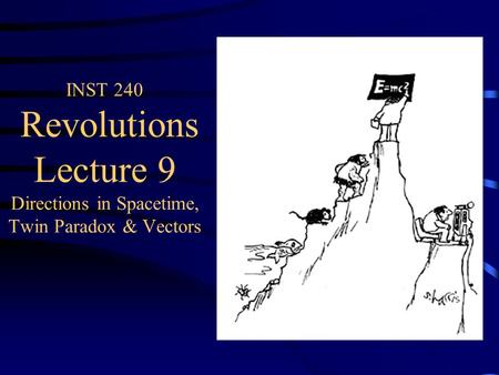 INST 240 Revolutions Lecture 9 Directions in Spacetime, Twin Paradox & Vectors.