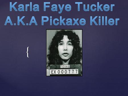 Karla Faye Tucker A.K.A Pickaxe Killer