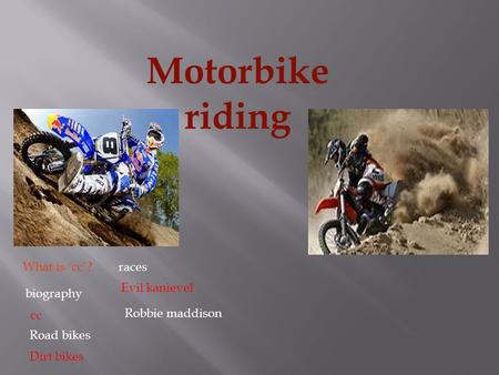 Motorbike riding What is ‘cc’? biography cc Road bikes Dirt bikes races Evil kanievel Robbie maddison.