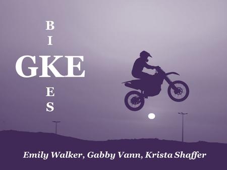 Emily Walker, Gabby Vann, Krista Shaffer B I GKE E S.