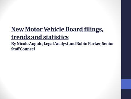 New Motor Vehicle Board filings, trends and statistics By Nicole Angulo, Legal Analyst and Robin Parker, Senior Staff Counsel.