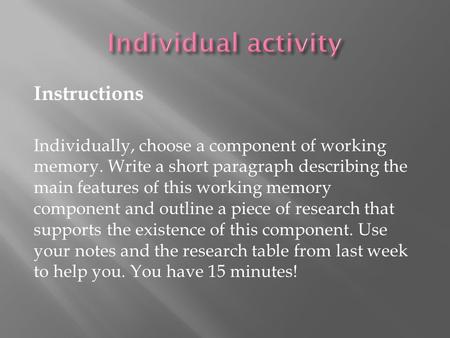 Instructions Individually, choose a component of working memory. Write a short paragraph describing the main features of this working memory component.