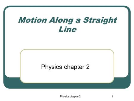 Physics chapter 21 Motion Along a Straight Line Physics chapter 2.