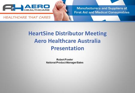 HeartSine Distributor Meeting Aero Healthcare Australia Presentation Robert Fowler National Product Manager/Sales.