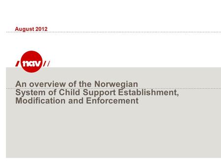 An overview of the Norwegian System of Child Support Establishment, Modification and Enforcement August 2012.