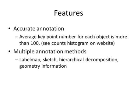 Features Accurate annotation – Average key point number for each object is more than 100. (see counts histogram on website) Multiple annotation methods.