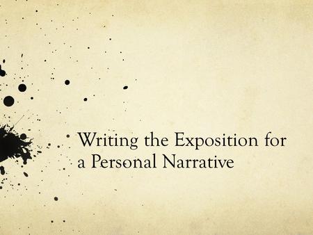Writing the Exposition for a Personal Narrative. Objective Students will use lead techniques to write a rough draft of the exposition to their personal.