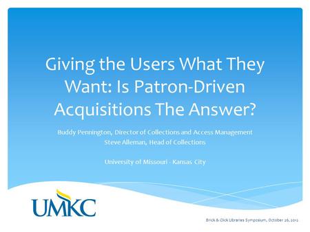 Giving the Users What They Want: Is Patron-Driven Acquisitions The Answer? Buddy Pennington, Director of Collections and Access Management Steve Alleman,