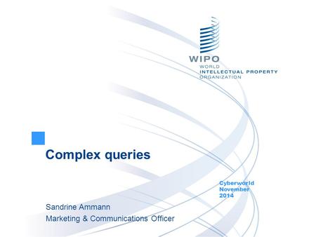 Complex queries Cyberworld November 2014 Sandrine Ammann Marketing & Communications Officer.